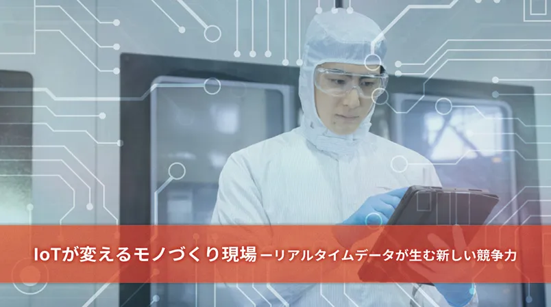 IoTが変えるモノづくり現場―リアルタイムデータが生む新しい競争力